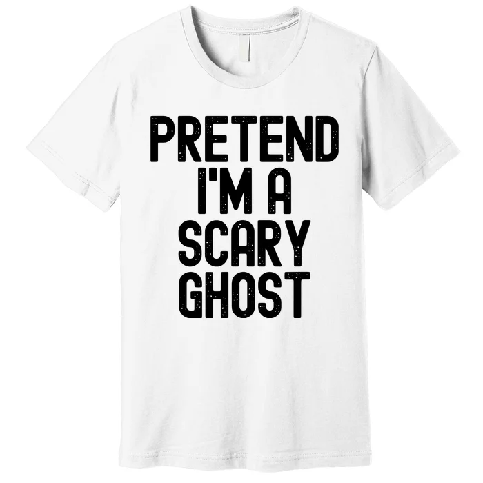 Pretend Im A Scary Ghost Halloween Costume Premium T-Shirt