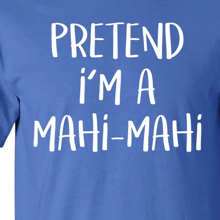 Pretend Im A Mahimahi Costume Funny Fish Halloween Party Gift Tall T-Shirt