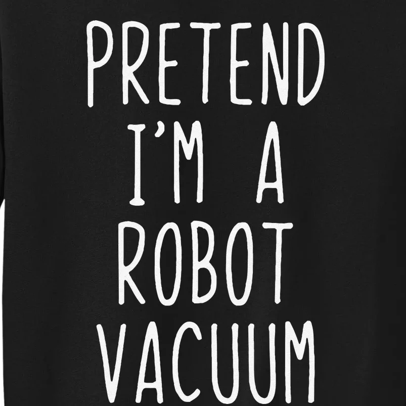 Pretend IM A Robot Vacuum Costume Halloween Simple Funny Tall Sweatshirt