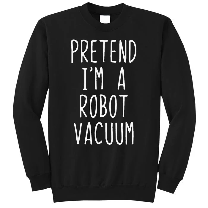 Pretend IM A Robot Vacuum Costume Halloween Simple Funny Tall Sweatshirt