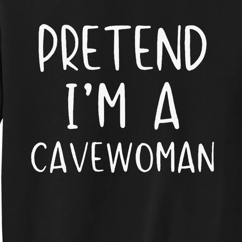 Pretend IM A Cavewoman Costume Halloween Lazy Quick Funny Sweatshirt