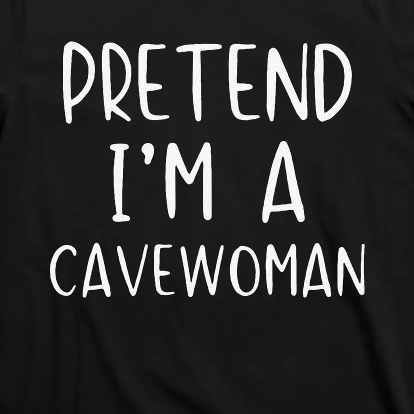 Pretend IM A Cavewoman Costume Halloween Lazy Quick Funny T-Shirt