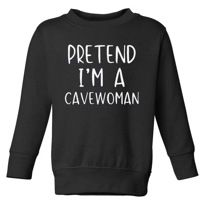 Pretend IM A Cavewoman Costume Halloween Lazy Quick Funny Toddler Sweatshirt