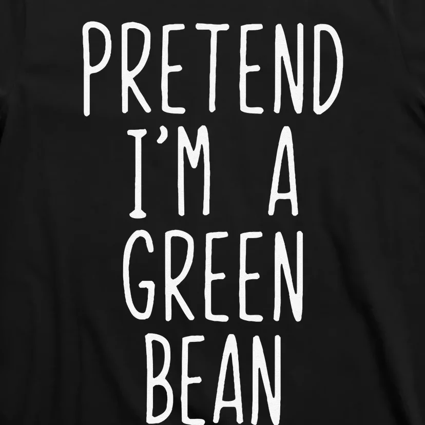 Pretend IM A Green Bean Costume Halloween Lazy Quick Funny T-Shirt