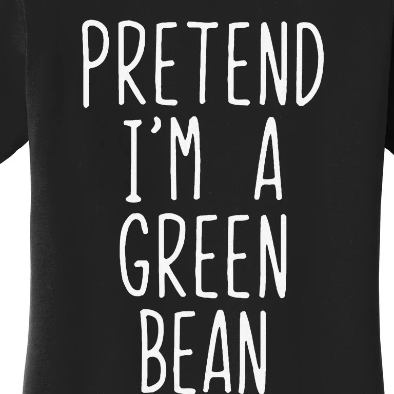 Pretend IM A Green Bean Costume Halloween Lazy Quick Funny Women's T-Shirt