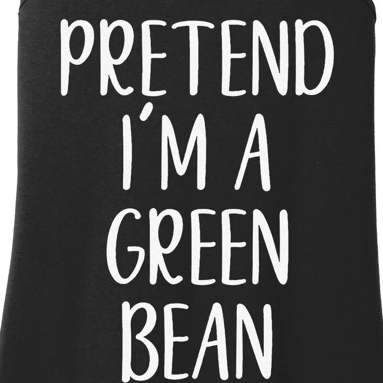 Pretend IM A Green Bean Costume Halloween Quick Lazy Funny Ladies Essential Tank