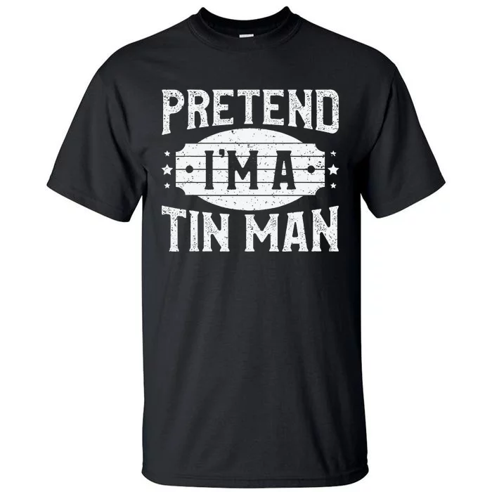 Pretend IM A Tin Man Matching Costume Lazy Halloween Party Tall T-Shirt