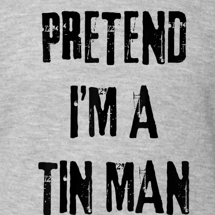 Pretend IM A Tin Man Halloween Last Minute Costume Party Toddler Sweatshirt