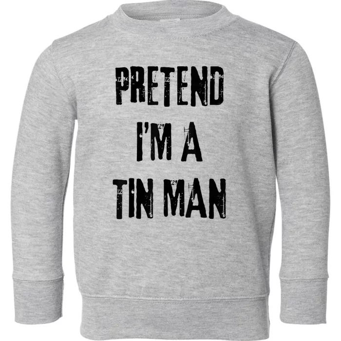 Pretend IM A Tin Man Halloween Last Minute Costume Party Toddler Sweatshirt