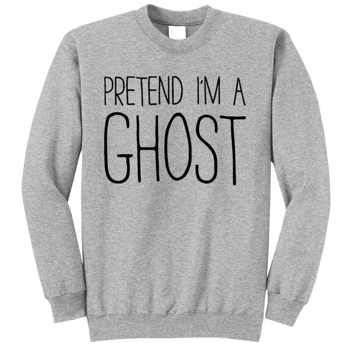 Pretend IM A Ghost Costume Tall Sweatshirt