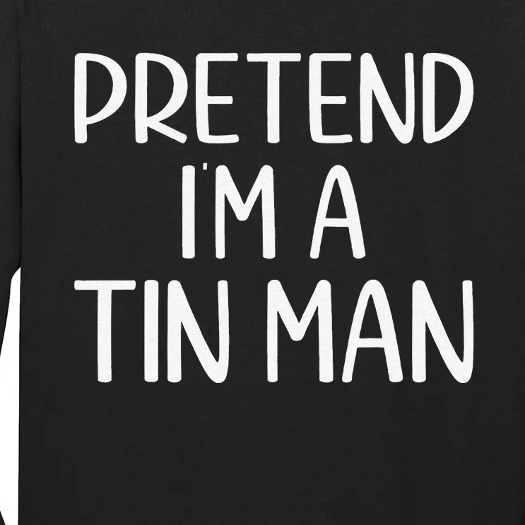 Pretend IM A Tin Man Halloween Lazy Halloween Party Costume Tall Long Sleeve T-Shirt