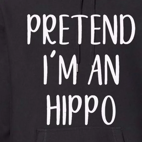 Pretend Im A Hippo Costume Halloween Hippopotamus Lazy Quick Premium Hoodie