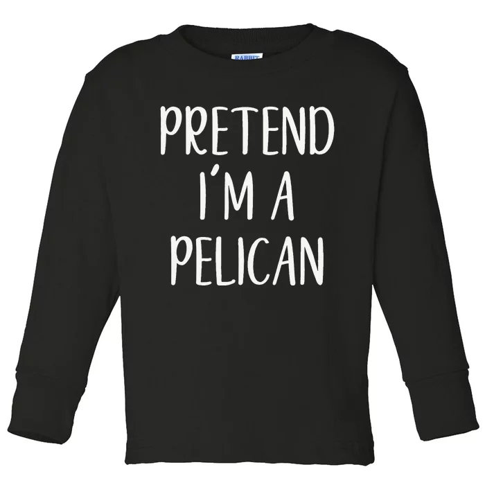 Pretend IM A Pelican Halloween Quick Funny Lazy Toddler Long Sleeve Shirt