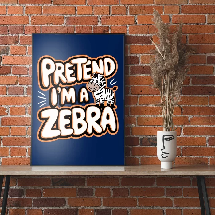 Pretend IM A Zebra Poster