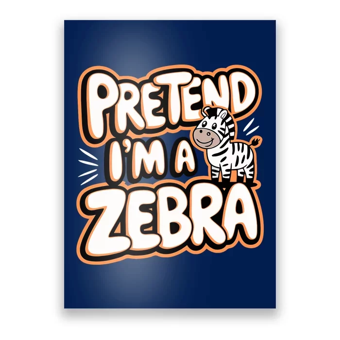 Pretend IM A Zebra Poster