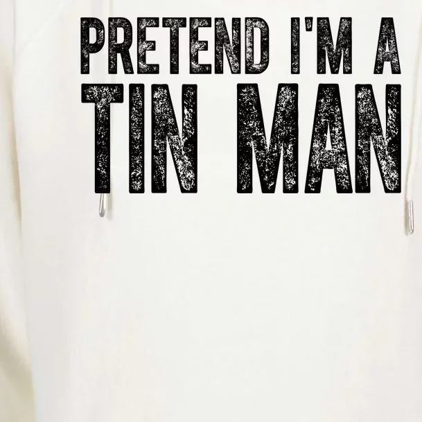 Pretend Im A Tin Man Funny Costume Womens Funnel Neck Pullover Hood