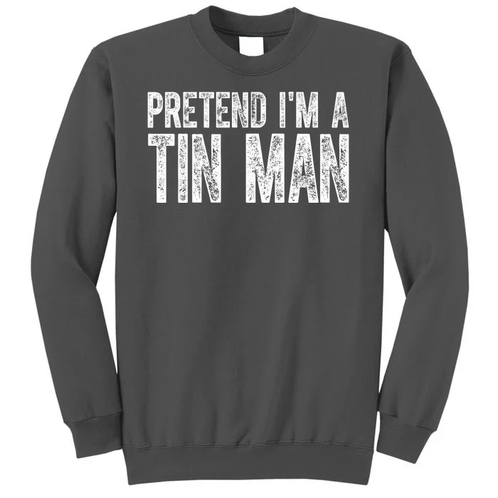 Pretend Im A Tin Man Funny Costume Tall Sweatshirt