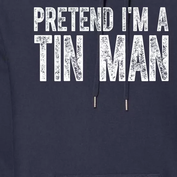 Pretend Im A Tin Man Funny Costume Premium Hoodie