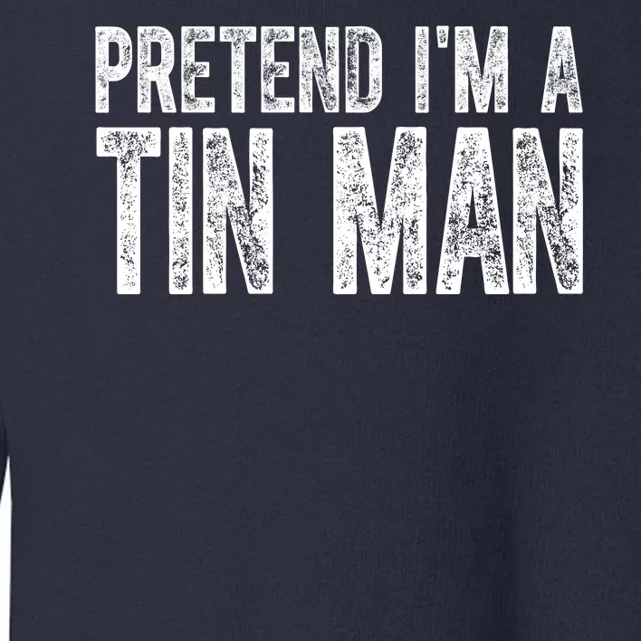 Pretend Im A Tin Man Funny Costume Toddler Sweatshirt