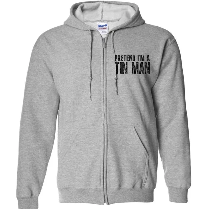 Pretend Im A Tin Man Funny Costume Full Zip Hoodie