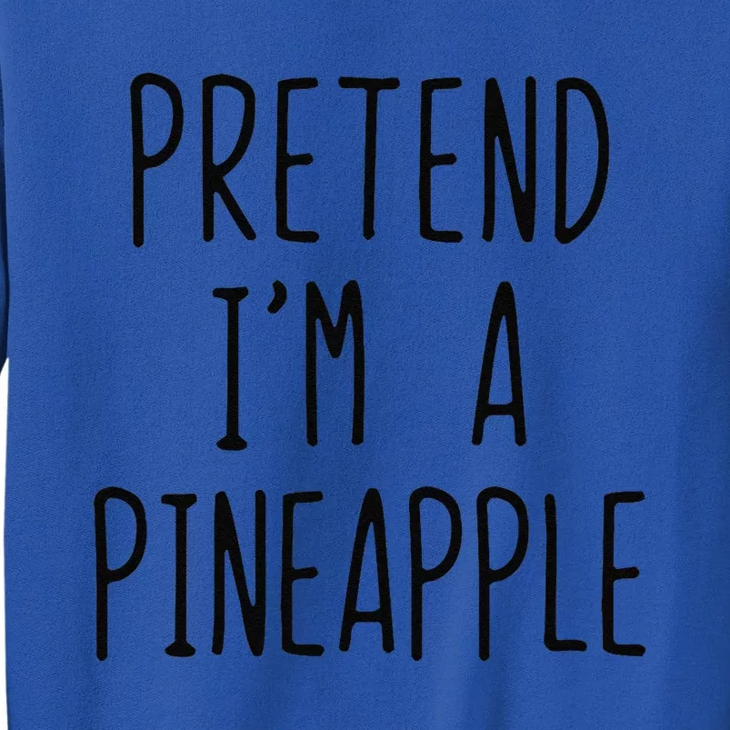 Pretend IM A Pineapple Costume Halloween Lazy Funny Tall Sweatshirt