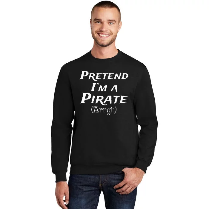 Pretend IM A Pirate Arrgh Costume Party Halloween Pirate Tall Sweatshirt