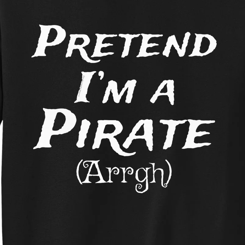 Pretend IM A Pirate Arrgh Costume Party Halloween Pirate Tall Sweatshirt