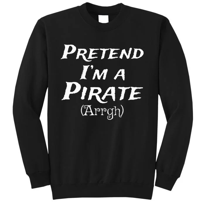 Pretend IM A Pirate Arrgh Costume Party Halloween Pirate Tall Sweatshirt