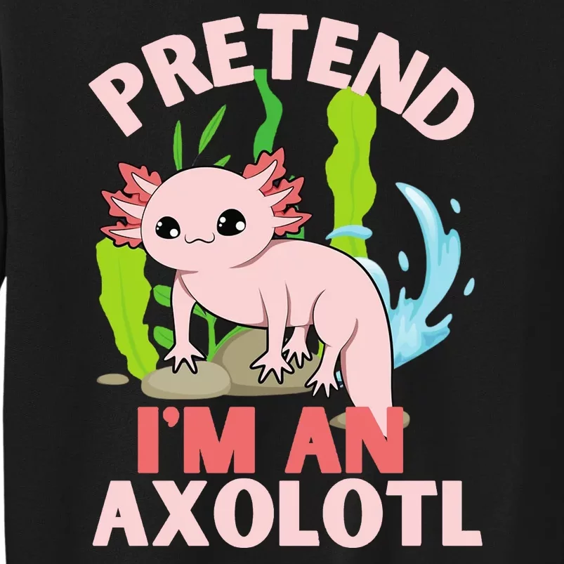 Pretend I'm An Axolotl Tall Sweatshirt