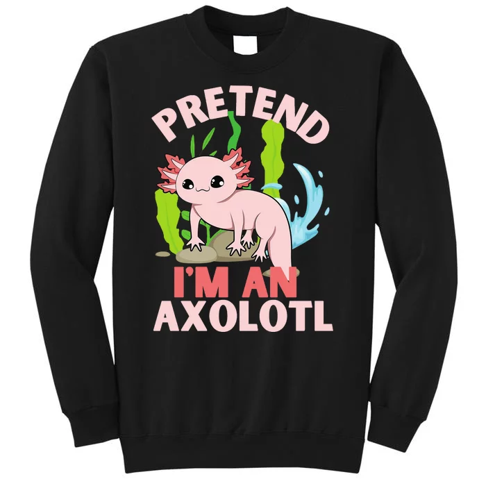 Pretend I'm An Axolotl Tall Sweatshirt