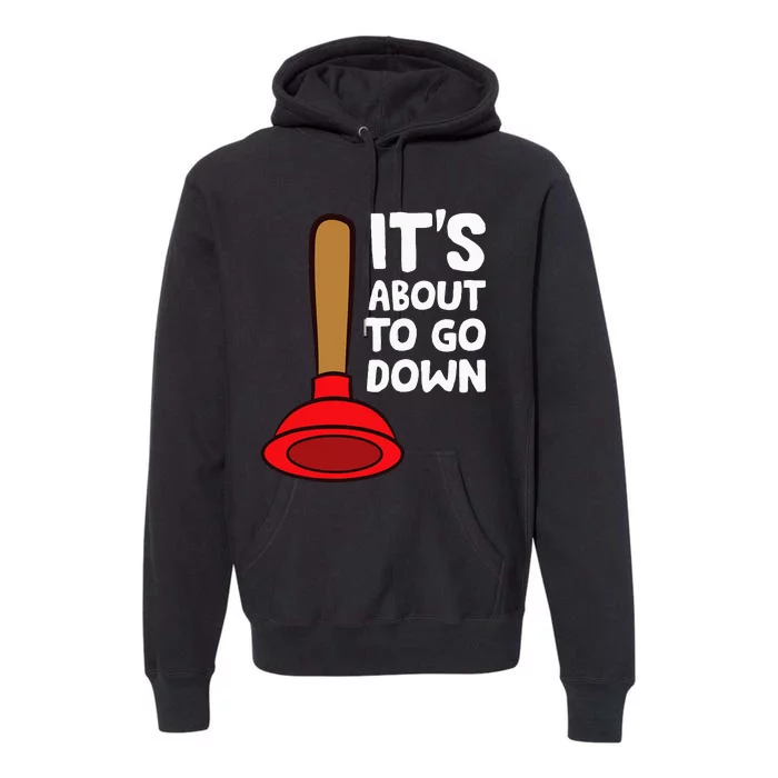 Plunger ItS About To Go Down Funny Plumber Premium Hoodie