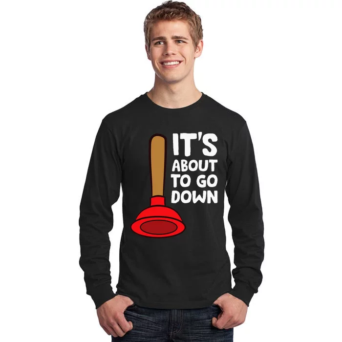 Plunger ItS About To Go Down Funny Plumber Tall Long Sleeve T-Shirt