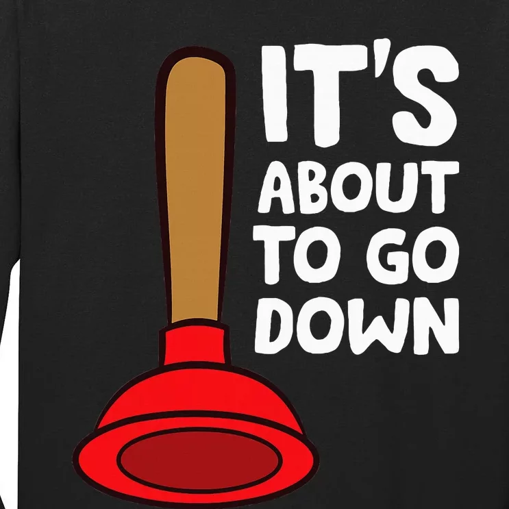 Plunger ItS About To Go Down Funny Plumber Tall Long Sleeve T-Shirt