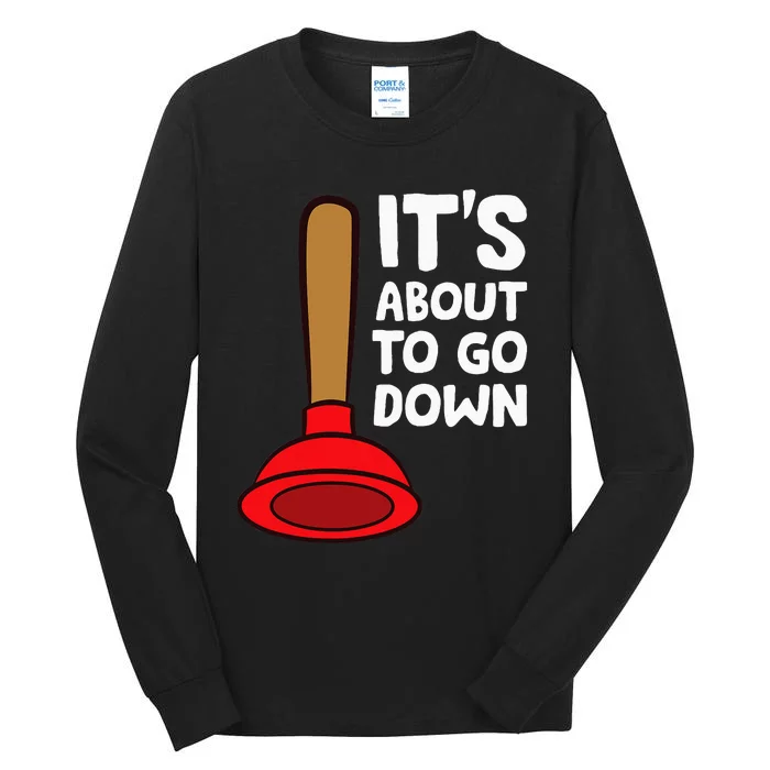 Plunger ItS About To Go Down Funny Plumber Tall Long Sleeve T-Shirt