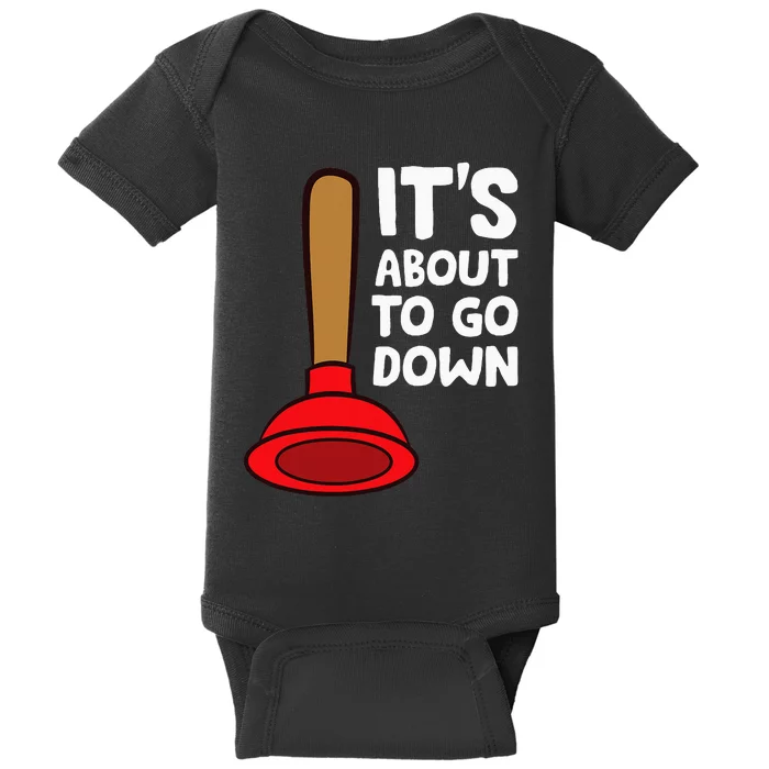 Plunger ItS About To Go Down Funny Plumber Baby Bodysuit