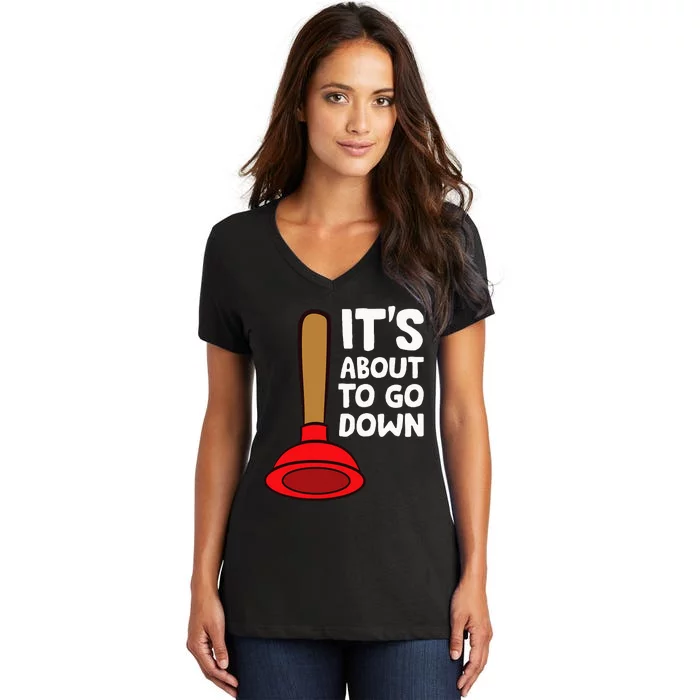 Plunger ItS About To Go Down Funny Plumber Women's V-Neck T-Shirt