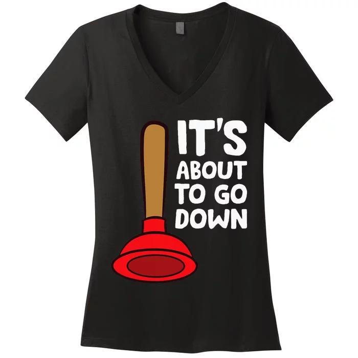 Plunger ItS About To Go Down Funny Plumber Women's V-Neck T-Shirt