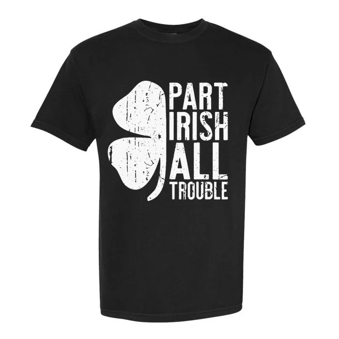 Part Irish All Trouble Saint Patrick Day Garment-Dyed Heavyweight T-Shirt