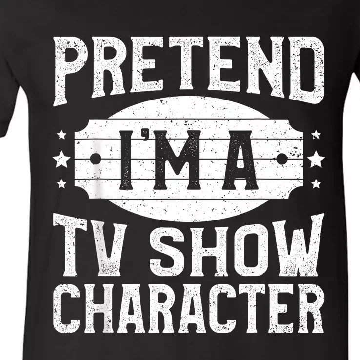 Pretend IM A Tv Show Character Costume Lazy Halloween Party V-Neck T-Shirt