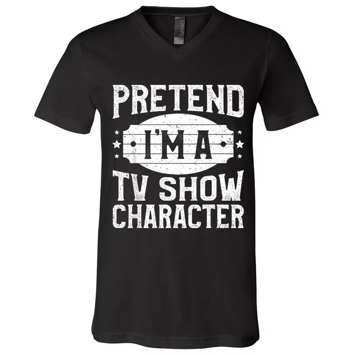 Pretend IM A Tv Show Character Costume Lazy Halloween Party V-Neck T-Shirt