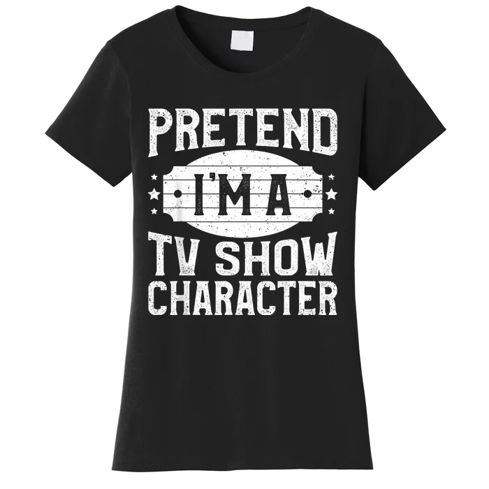 Pretend IM A Tv Show Character Costume Lazy Halloween Party Women's T-Shirt