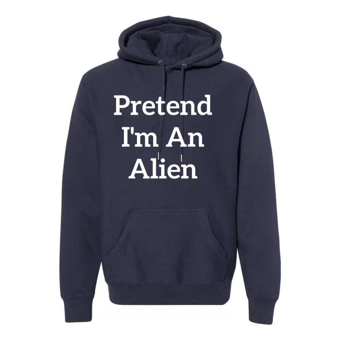 Pretend IM An Alien Costume Lazy Funny Halloween Party Premium Hoodie