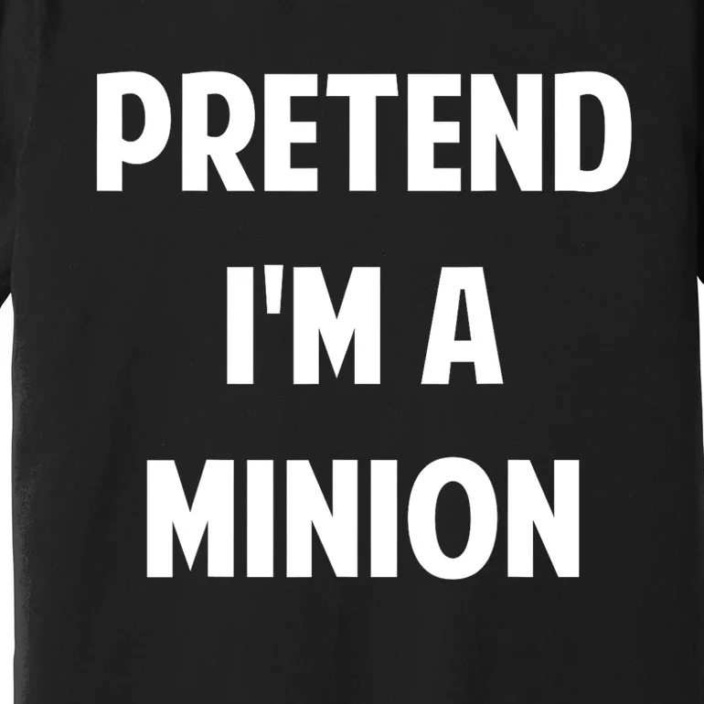 Pretend IM A Minion Costume Party Funny Halloween Minion Premium T-Shirt