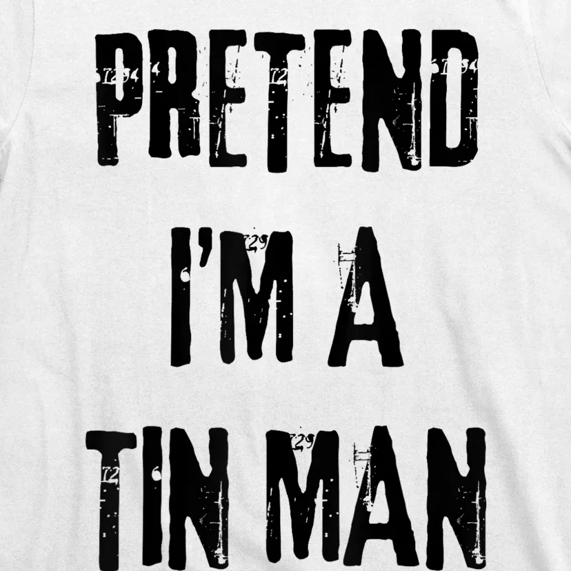 Pretend IM A Tin Man Halloween Last Minute Costume Party T-Shirt