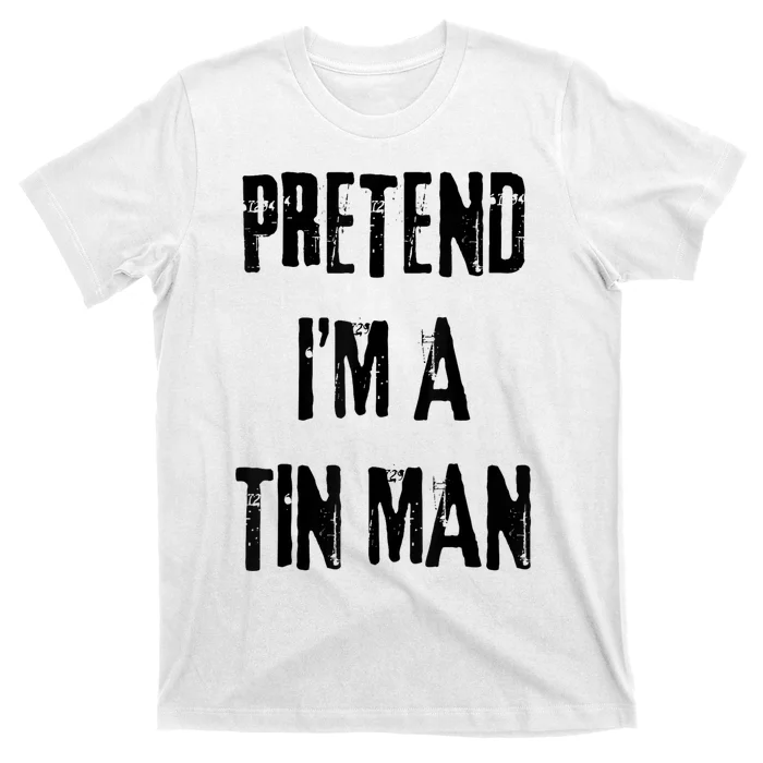 Pretend IM A Tin Man Halloween Last Minute Costume Party T-Shirt