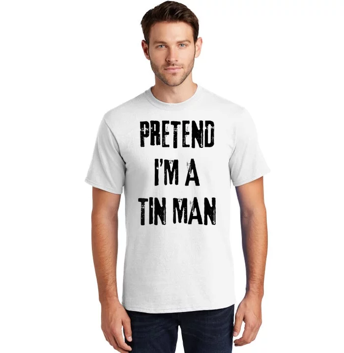 Pretend IM A Tin Man Halloween Last Minute Costume Party Tall T-Shirt