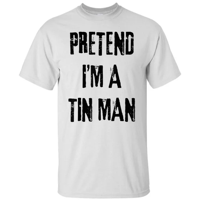 Pretend IM A Tin Man Halloween Last Minute Costume Party Tall T-Shirt