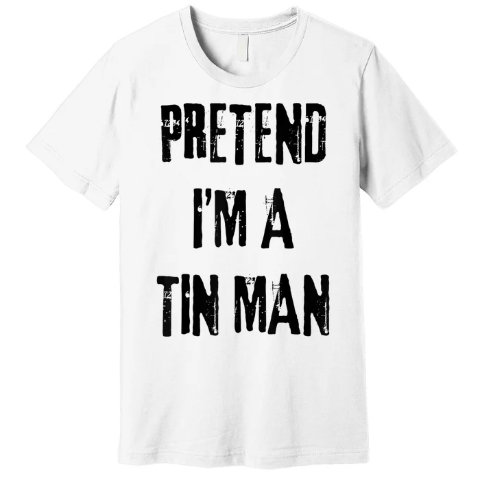 Pretend IM A Tin Man Halloween Last Minute Costume Party Premium T-Shirt