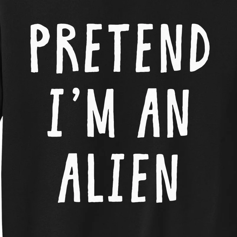 Pretend Im An Alien Costume Women Men Kids Halloween Costume Tall Sweatshirt