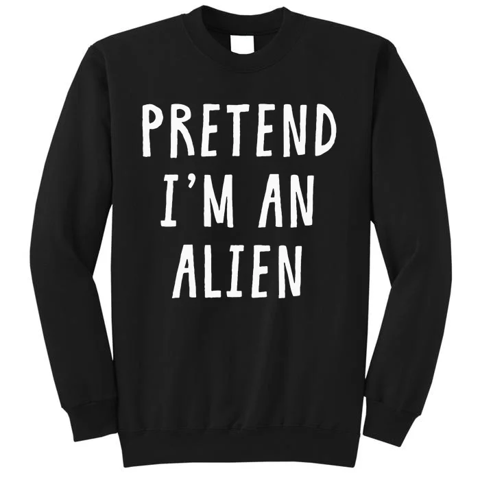 Pretend Im An Alien Costume Women Men Kids Halloween Costume Tall Sweatshirt